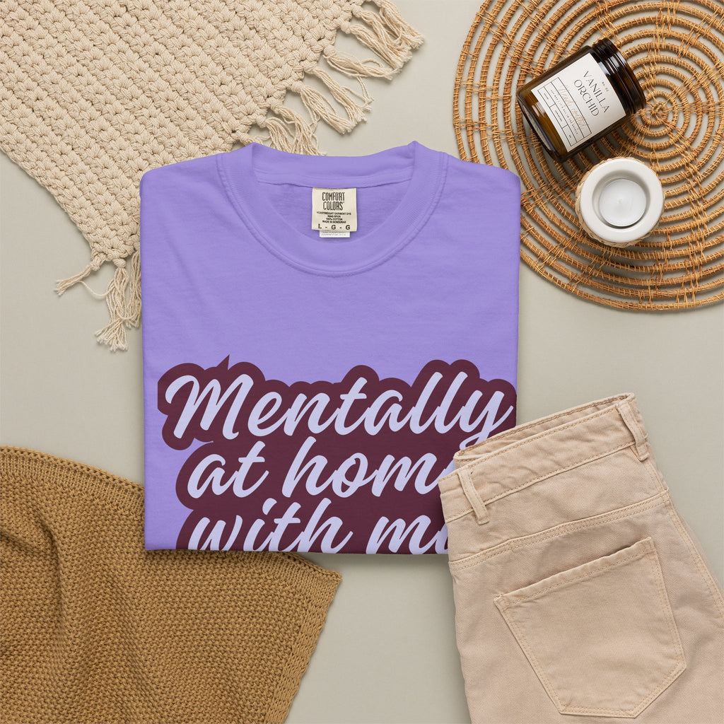 Mentally At Home With My Pet T-Shirt | Funny Dog & Cat Lover Graphic Tee | Cozy Garment-Dyed Unisex Shirt
