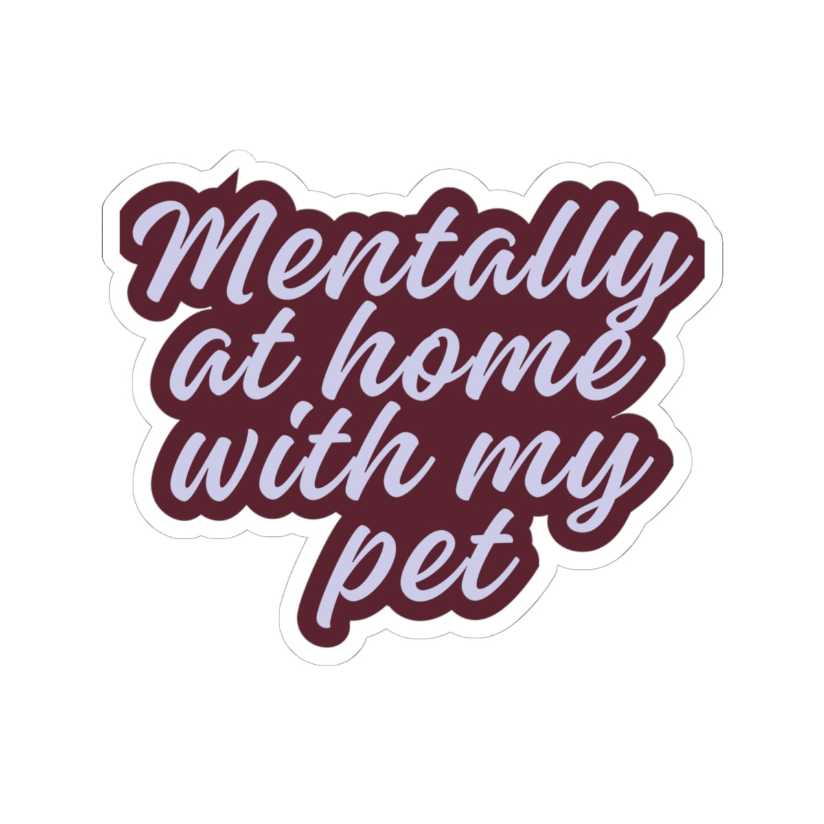 Mentally at Home with My Pet Kiss-Cut Sticker | Funny Pet Lover Laptop Decal | Cozy Cat & Dog Owner Vinyl Sticker