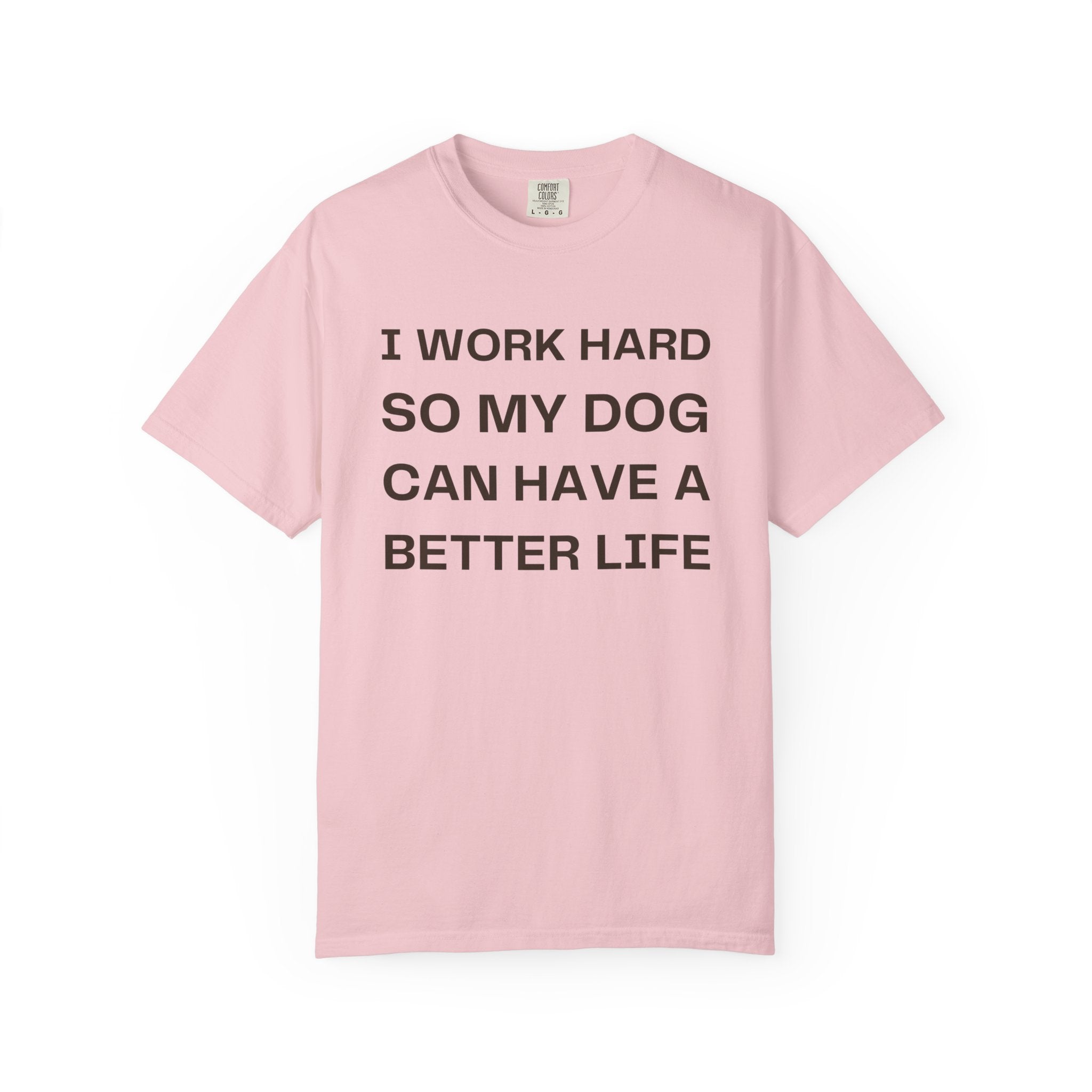 Dog Lover T-Shirt - "I Work Hard So My Dog Can Have A Better Life" Casual Tee