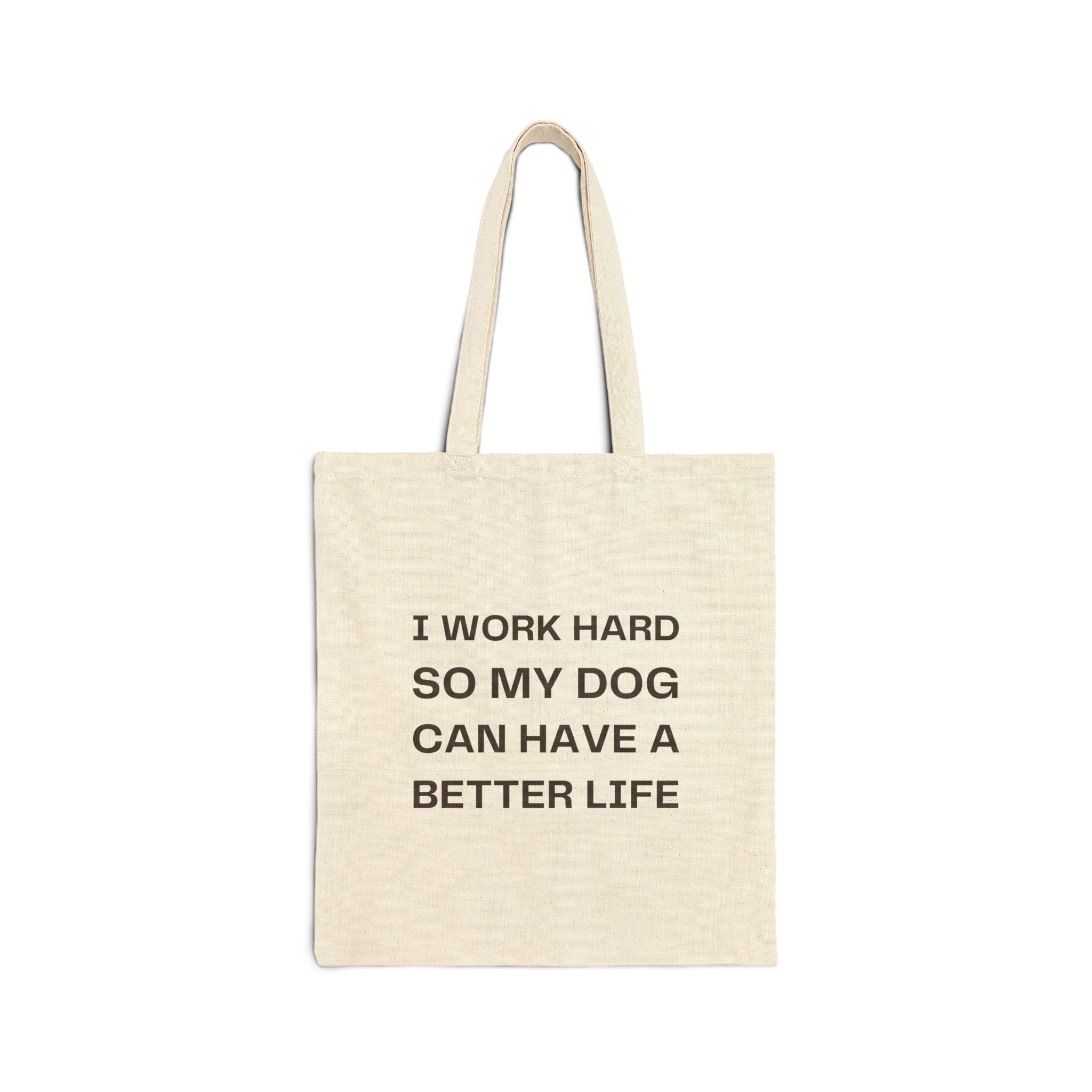 Canvas Tote — "I Work Hard So My Dog Can Have a Better Life" Dog Lover Bag