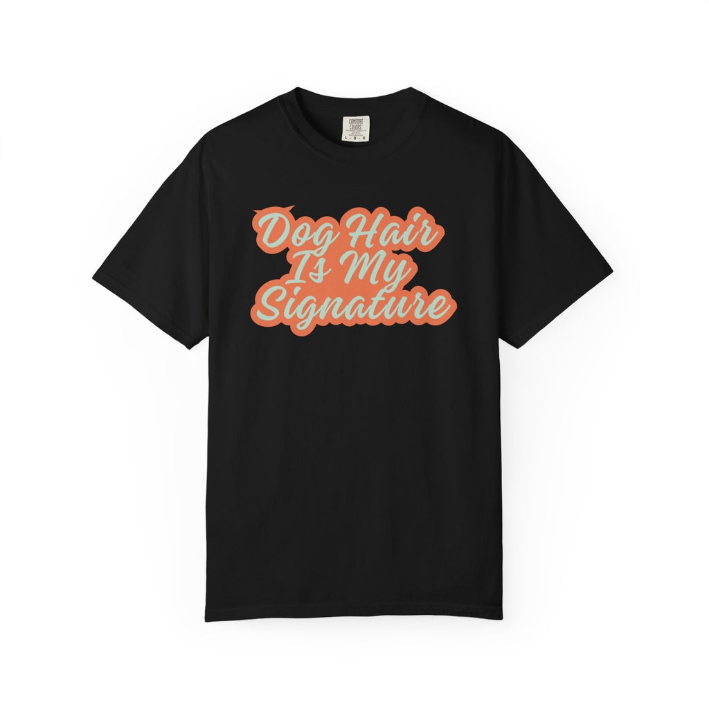 Dog Hair Is My Signature T-Shirt | Funny Dog Lover Graphic Tee | Garment-Dyed Retro Pet Owner Shirt