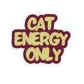 "Cat Energy Only" Kiss-Cut Vinyl Sticker — Funny Cat Lover Decal for Laptop, Water Bottle & Journal