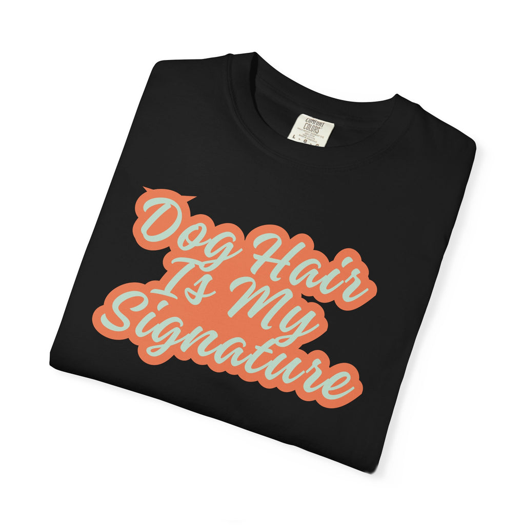 Dog Hair Is My Signature T-Shirt | Funny Dog Lover Graphic Tee | Garment-Dyed Retro Pet Owner Shirt