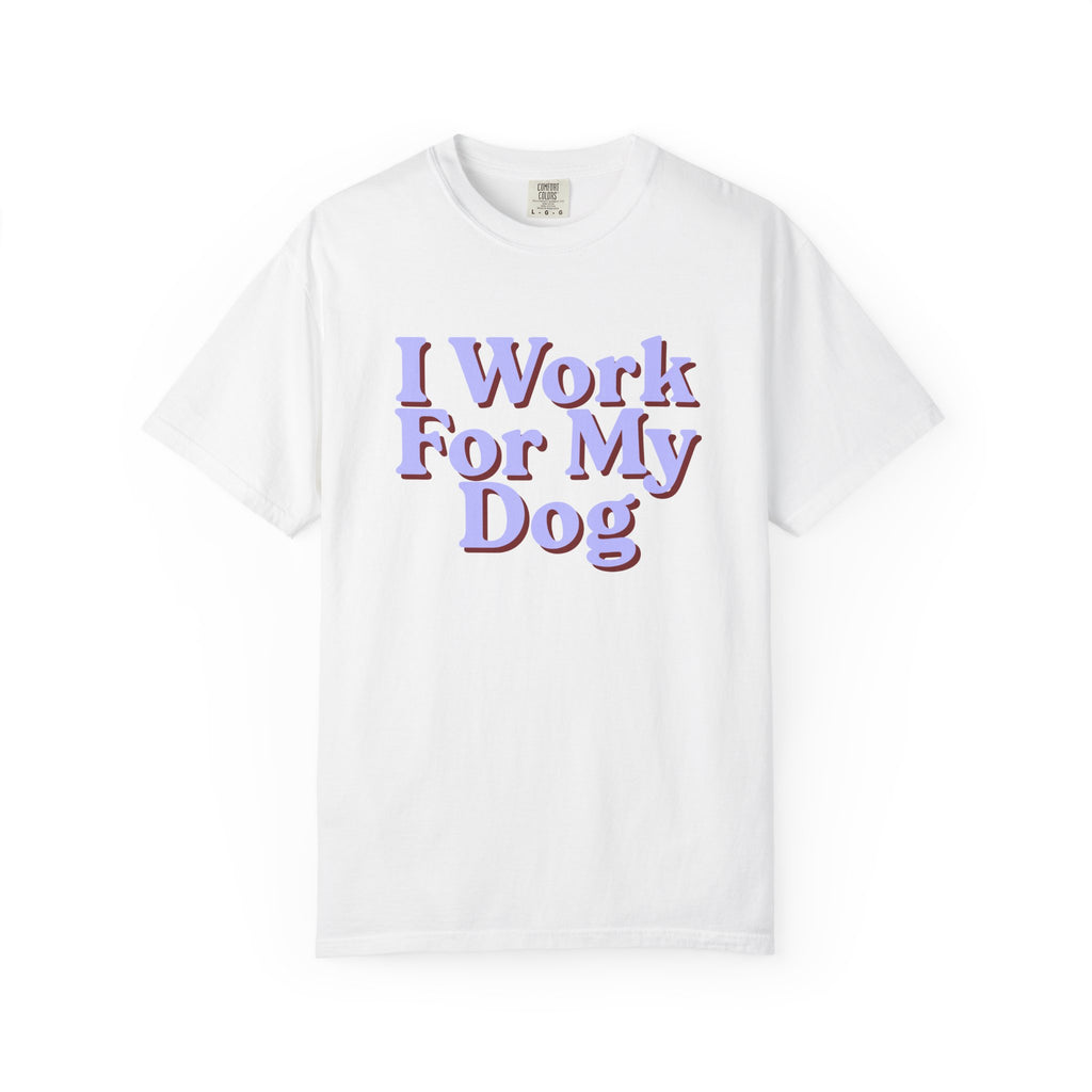 I Work For My Dog T-Shirt — Funny Dog Lover Tee