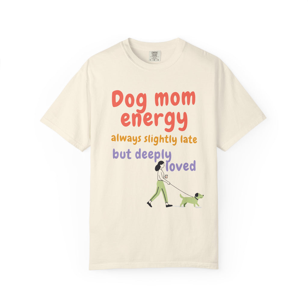 Dog Mom Energy T-Shirt — “always slightly late but deeply loved” Graphic Tee