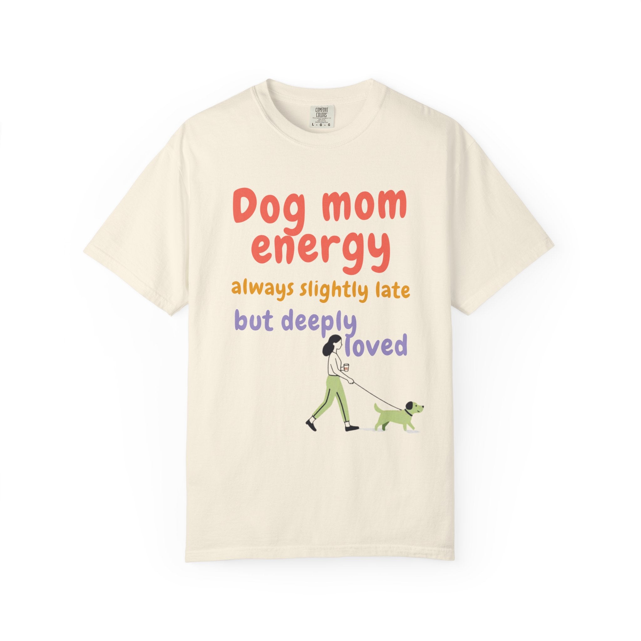 Dog Mom Energy T-Shirt — “always slightly late but deeply loved” Graphic Tee