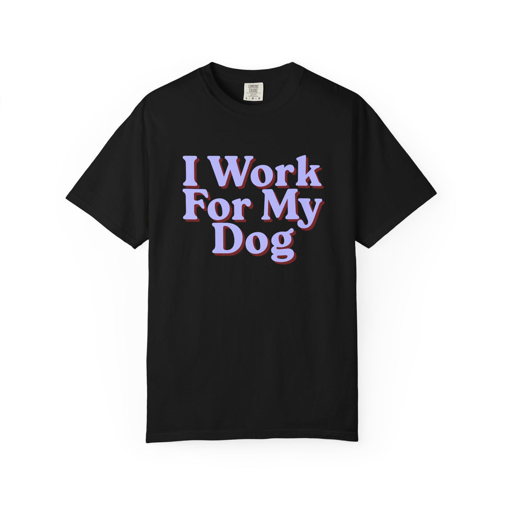 I Work For My Dog T-Shirt — Funny Dog Lover Tee