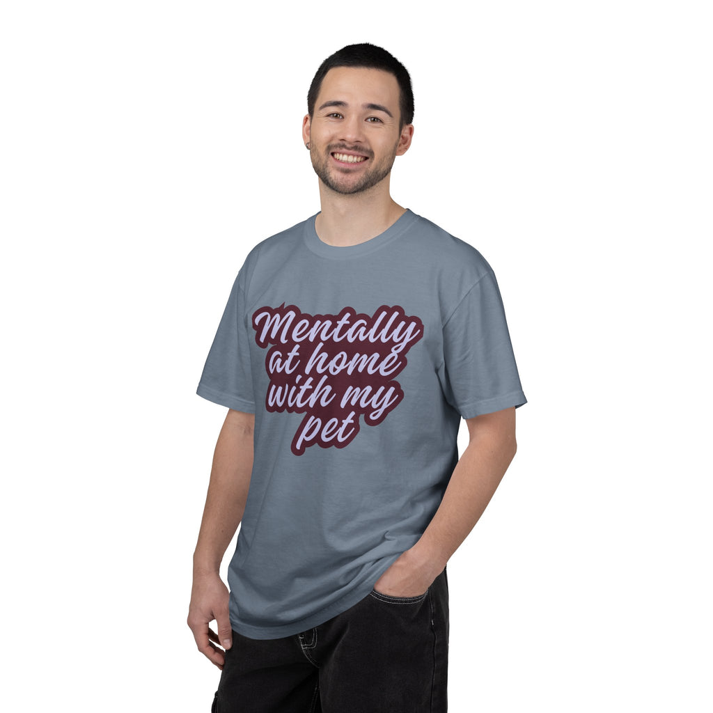 Mentally At Home With My Pet T-Shirt | Funny Dog & Cat Lover Graphic Tee | Cozy Garment-Dyed Unisex Shirt