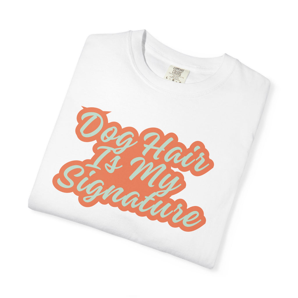 Dog Hair Is My Signature T-Shirt | Funny Dog Lover Graphic Tee | Garment-Dyed Retro Pet Owner Shirt