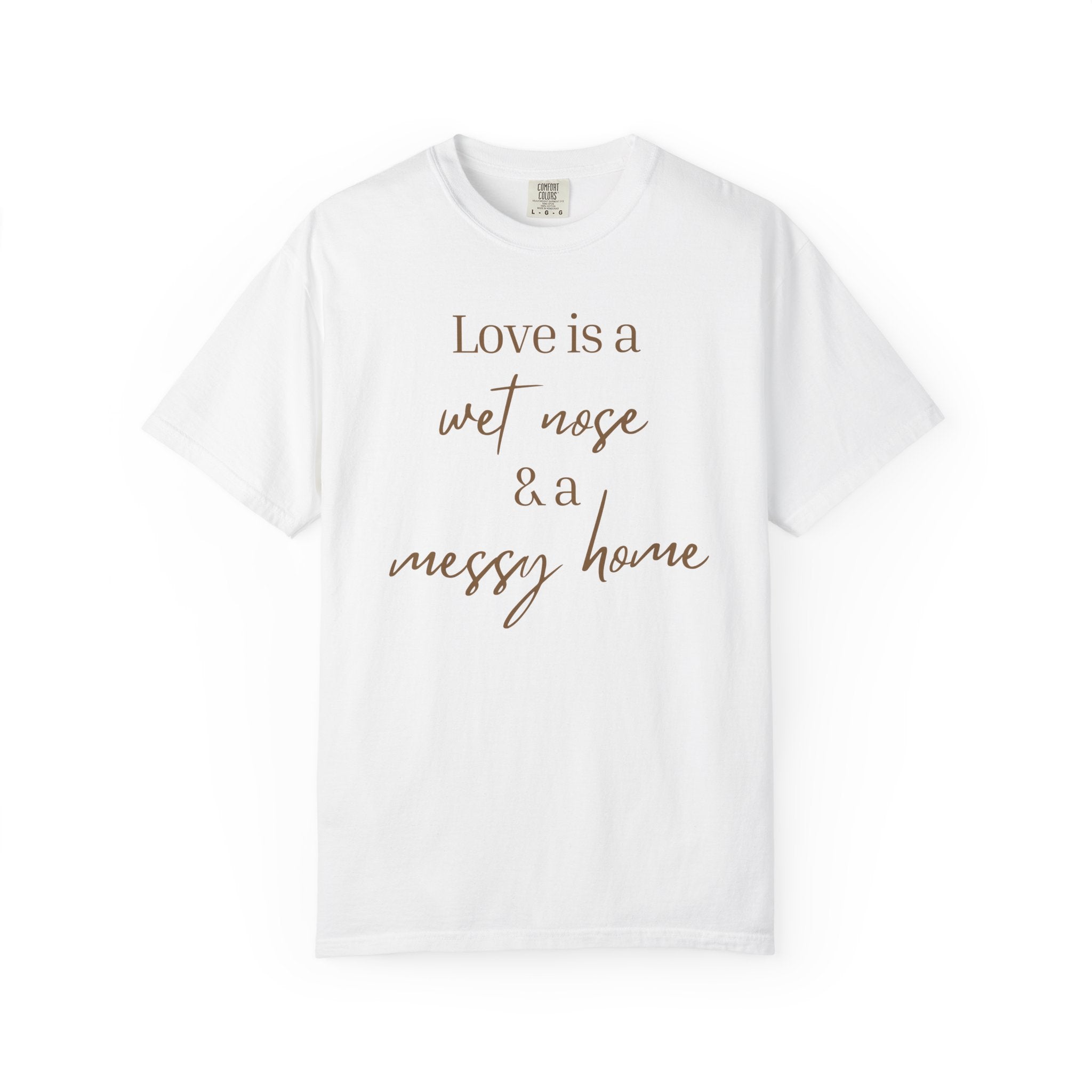 T-Shirt — “Love is a Wet Nose & a Messy Home” Graphic Tee
