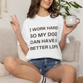 Dog Lover T-Shirt - "I Work Hard So My Dog Can Have A Better Life" Casual Tee