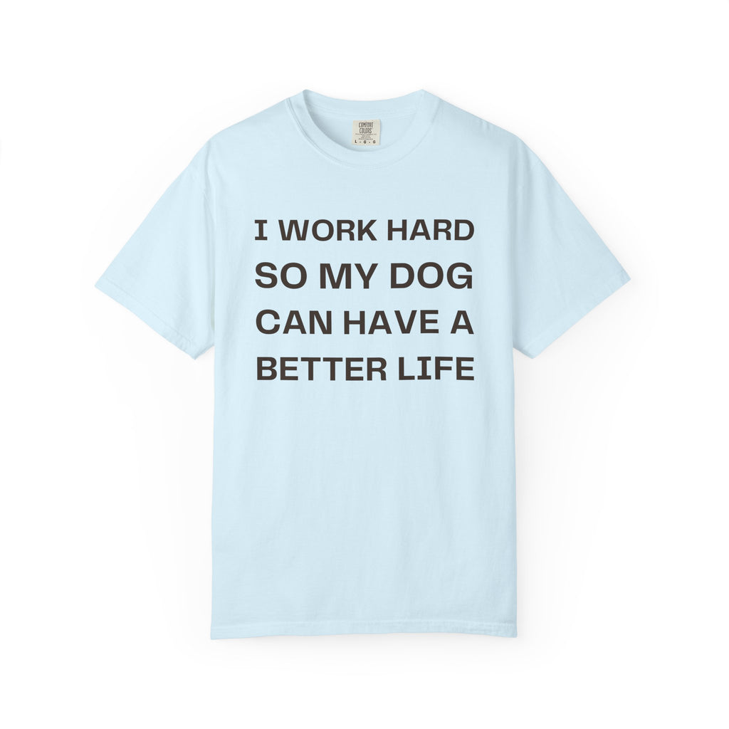 Dog Lover T-Shirt - "I Work Hard So My Dog Can Have A Better Life" Casual Tee