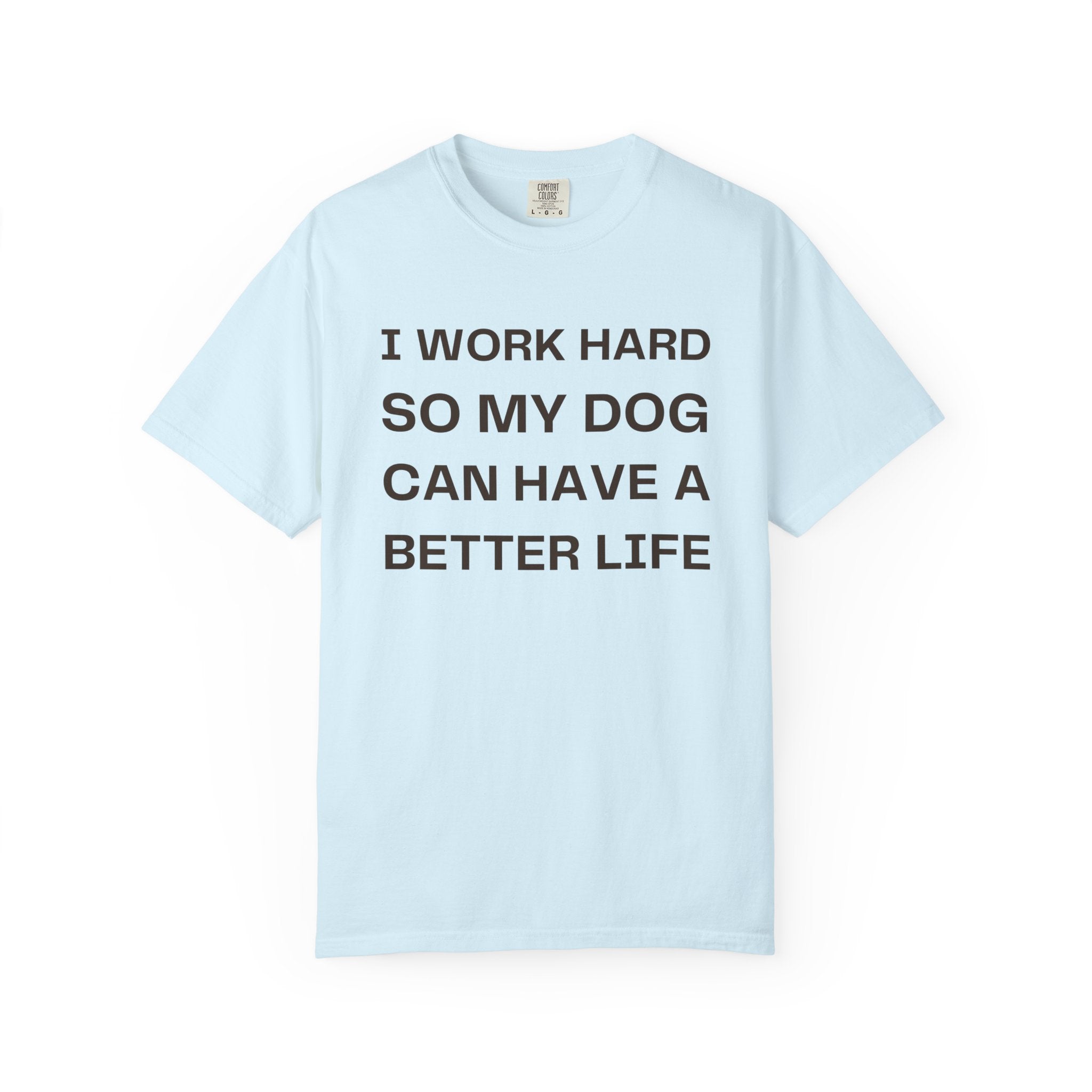Dog Lover T-Shirt - "I Work Hard So My Dog Can Have A Better Life" Casual Tee