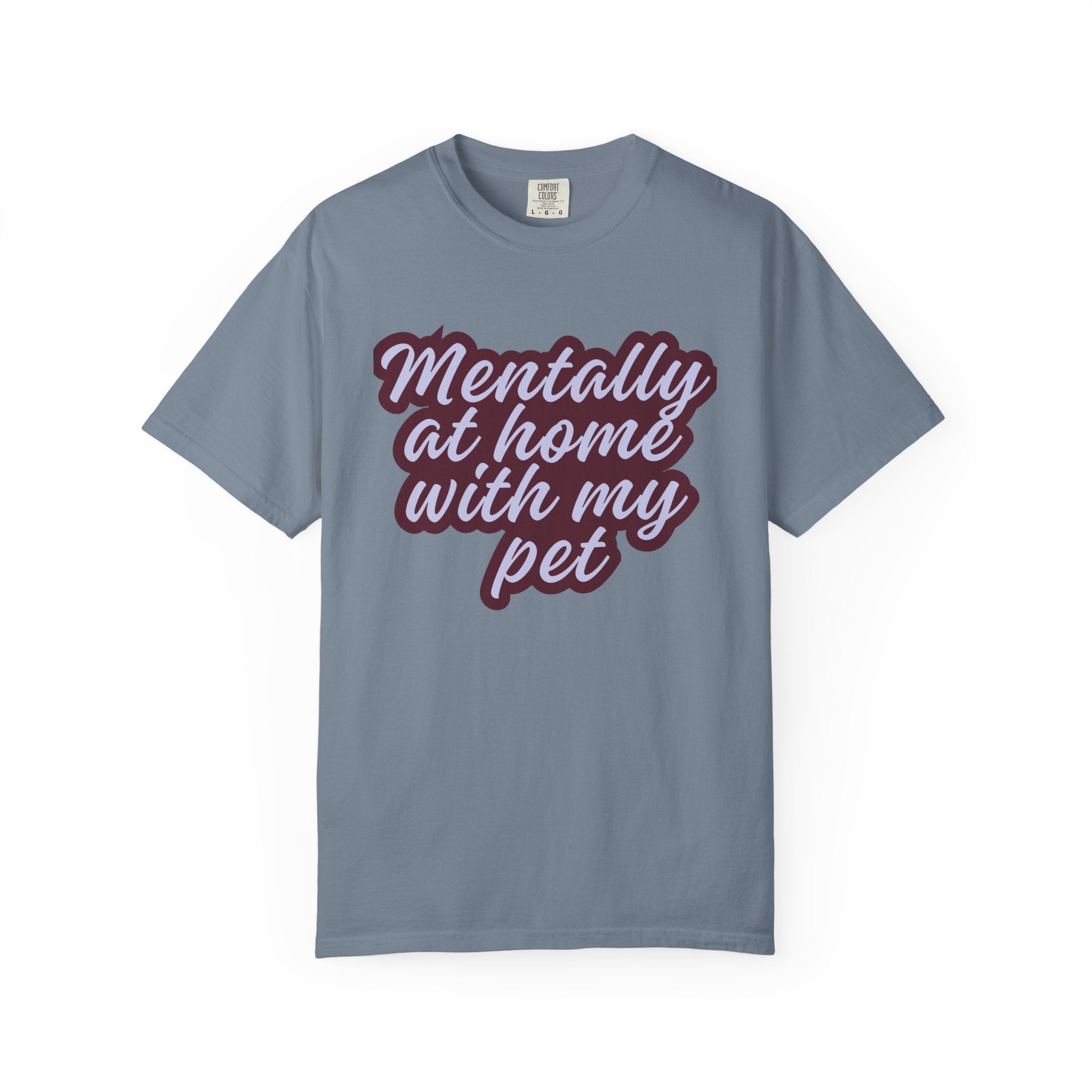 Mentally At Home With My Pet T-Shirt | Funny Dog & Cat Lover Graphic Tee | Cozy Garment-Dyed Unisex Shirt