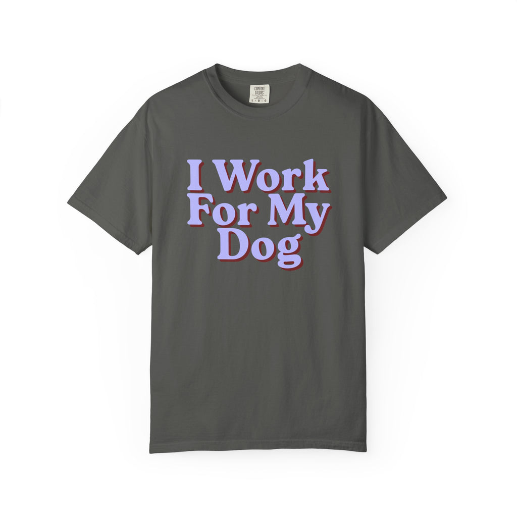 I Work For My Dog T-Shirt — Funny Dog Lover Tee