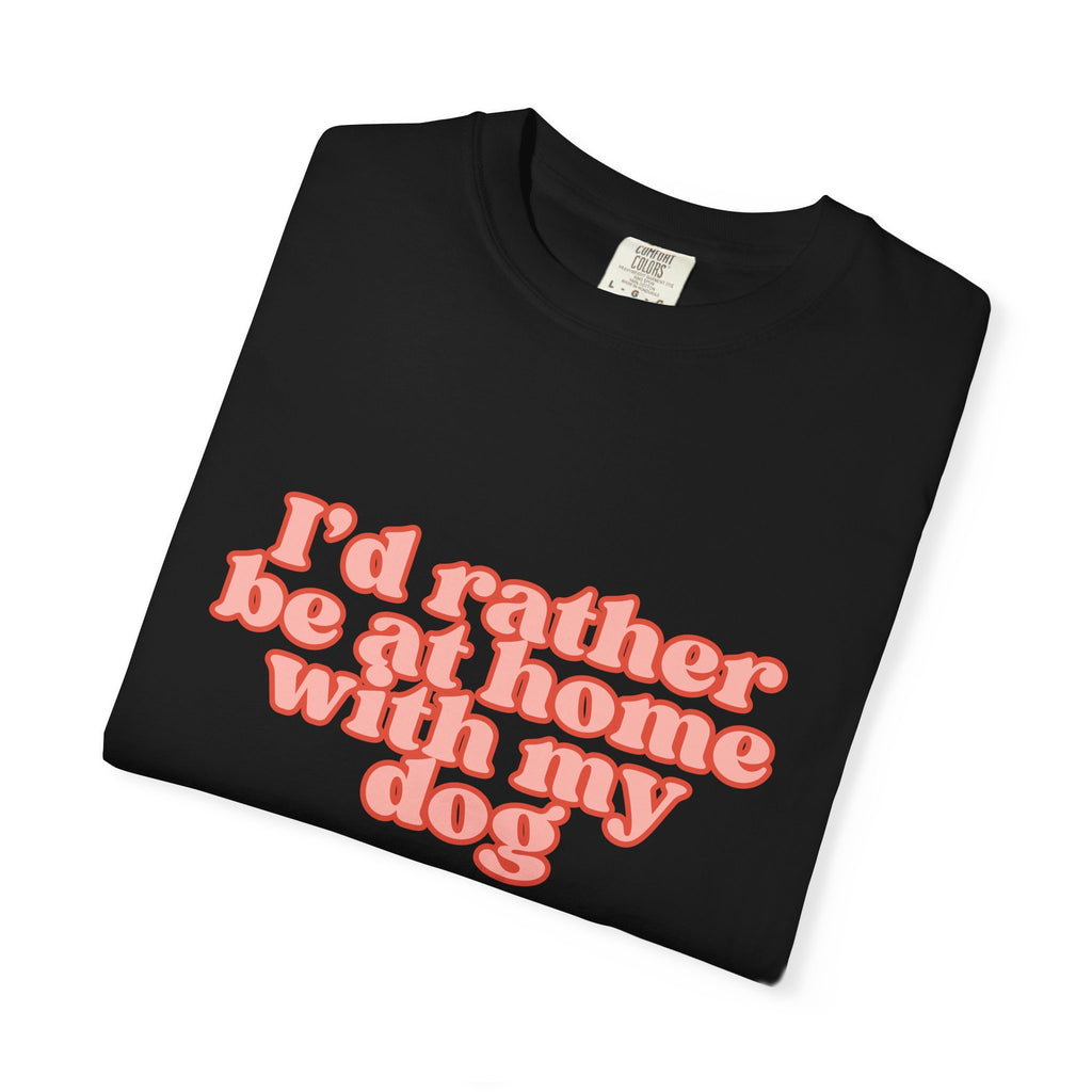 I'd Rather Be At Home With My Dog T-Shirt | Funny Cozy Dog Lover Graphic Tee