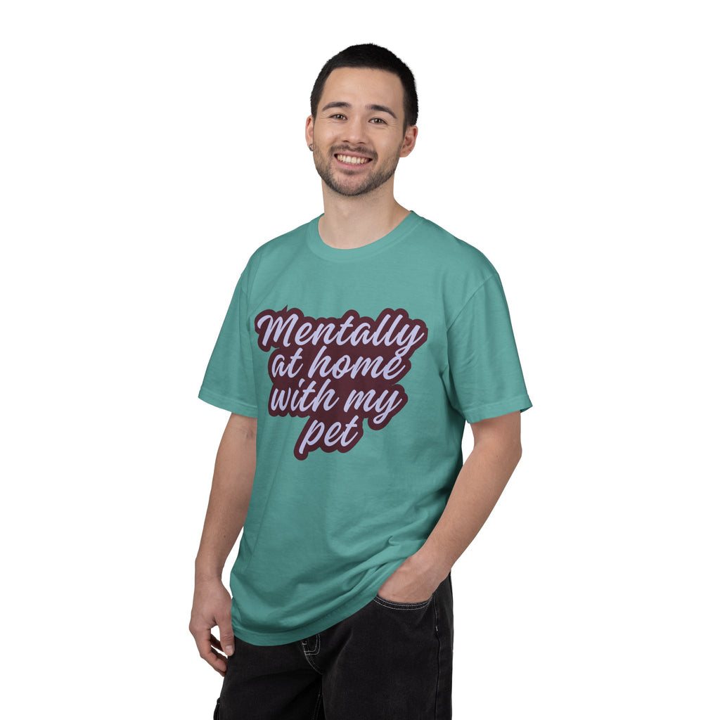 Mentally At Home With My Pet T-Shirt | Funny Dog & Cat Lover Graphic Tee | Cozy Garment-Dyed Unisex Shirt