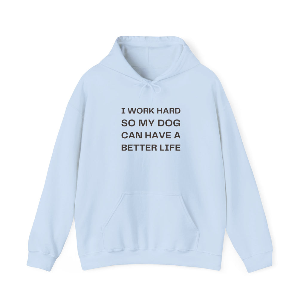 Dog Lover Hoodie — "I Work Hard So My Dog Can Have a Better Life" Casual Pullover