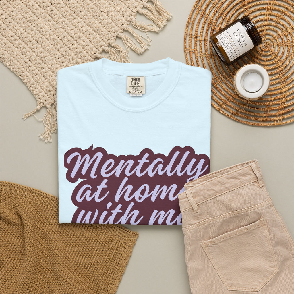 Mentally At Home With My Pet T-Shirt | Funny Dog & Cat Lover Graphic Tee | Cozy Garment-Dyed Unisex Shirt