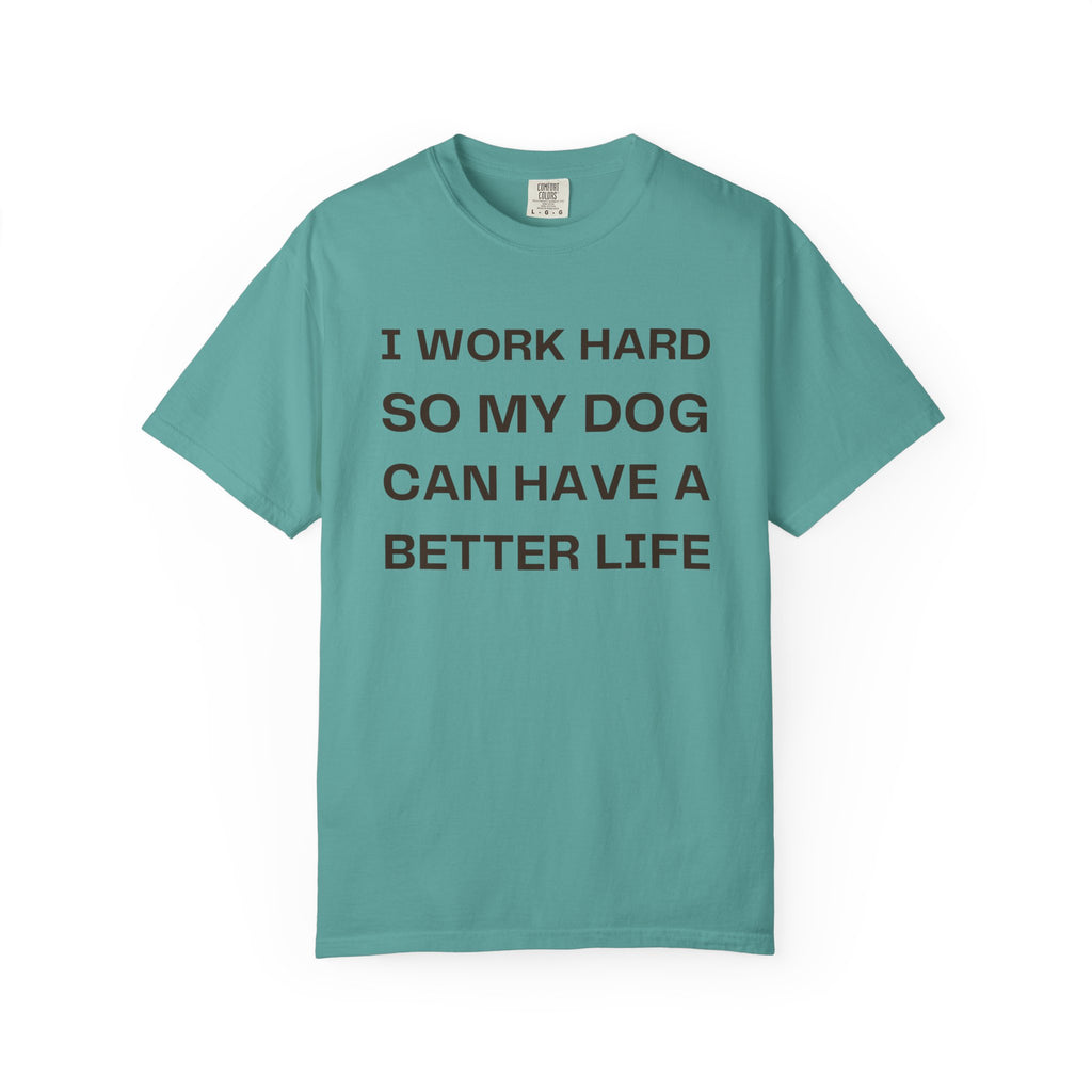 Dog Lover T-Shirt - "I Work Hard So My Dog Can Have A Better Life" Casual Tee