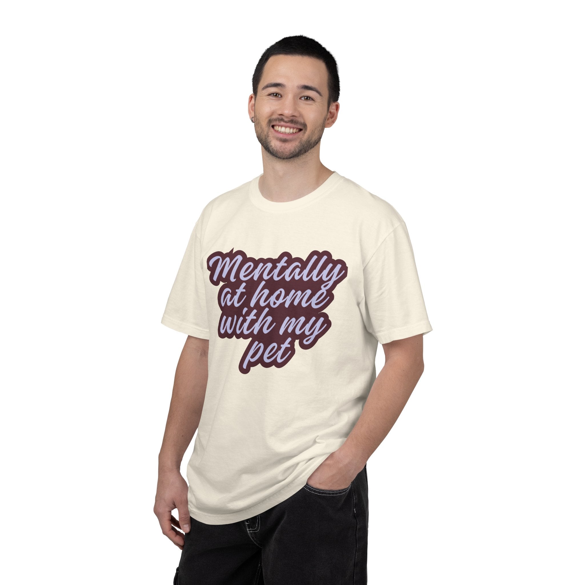 Mentally At Home With My Pet T-Shirt | Funny Dog & Cat Lover Graphic Tee | Cozy Garment-Dyed Unisex Shirt
