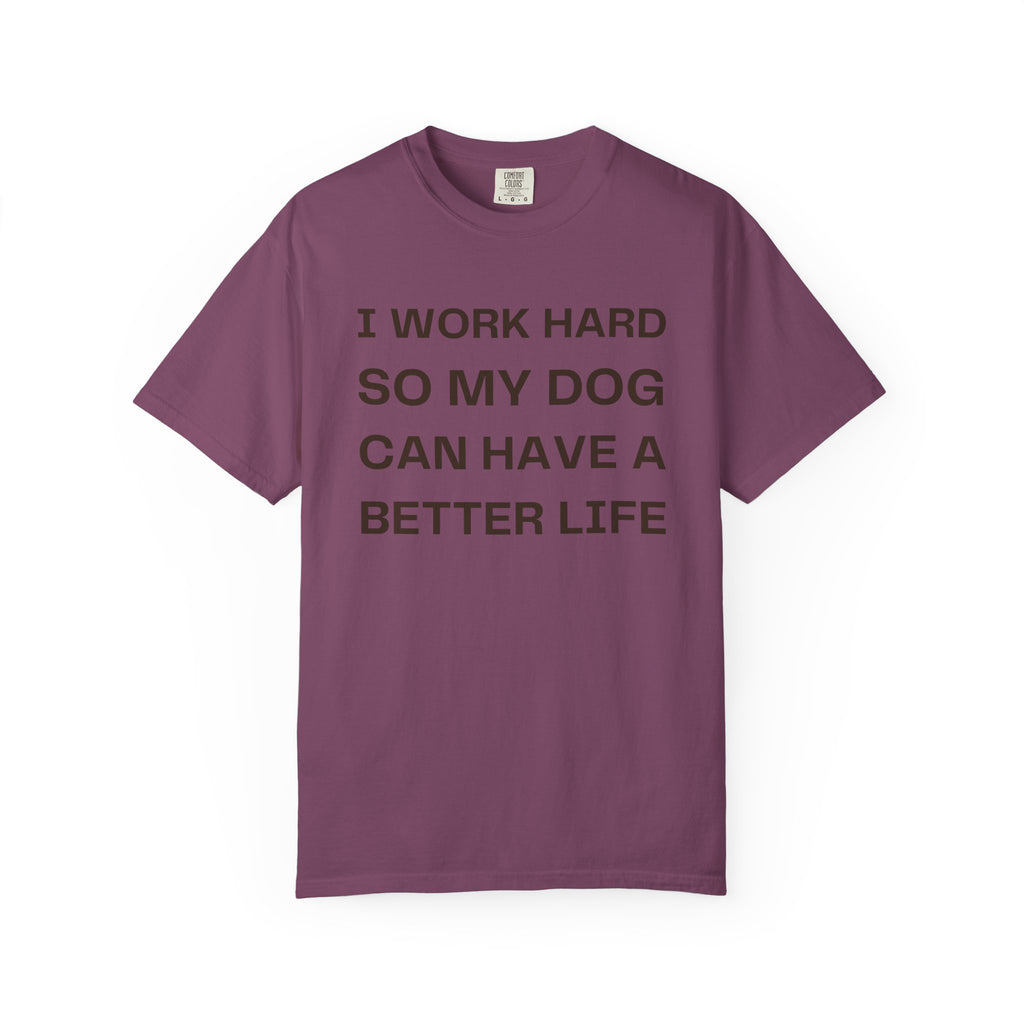Dog Lover T-Shirt - "I Work Hard So My Dog Can Have A Better Life" Casual Tee
