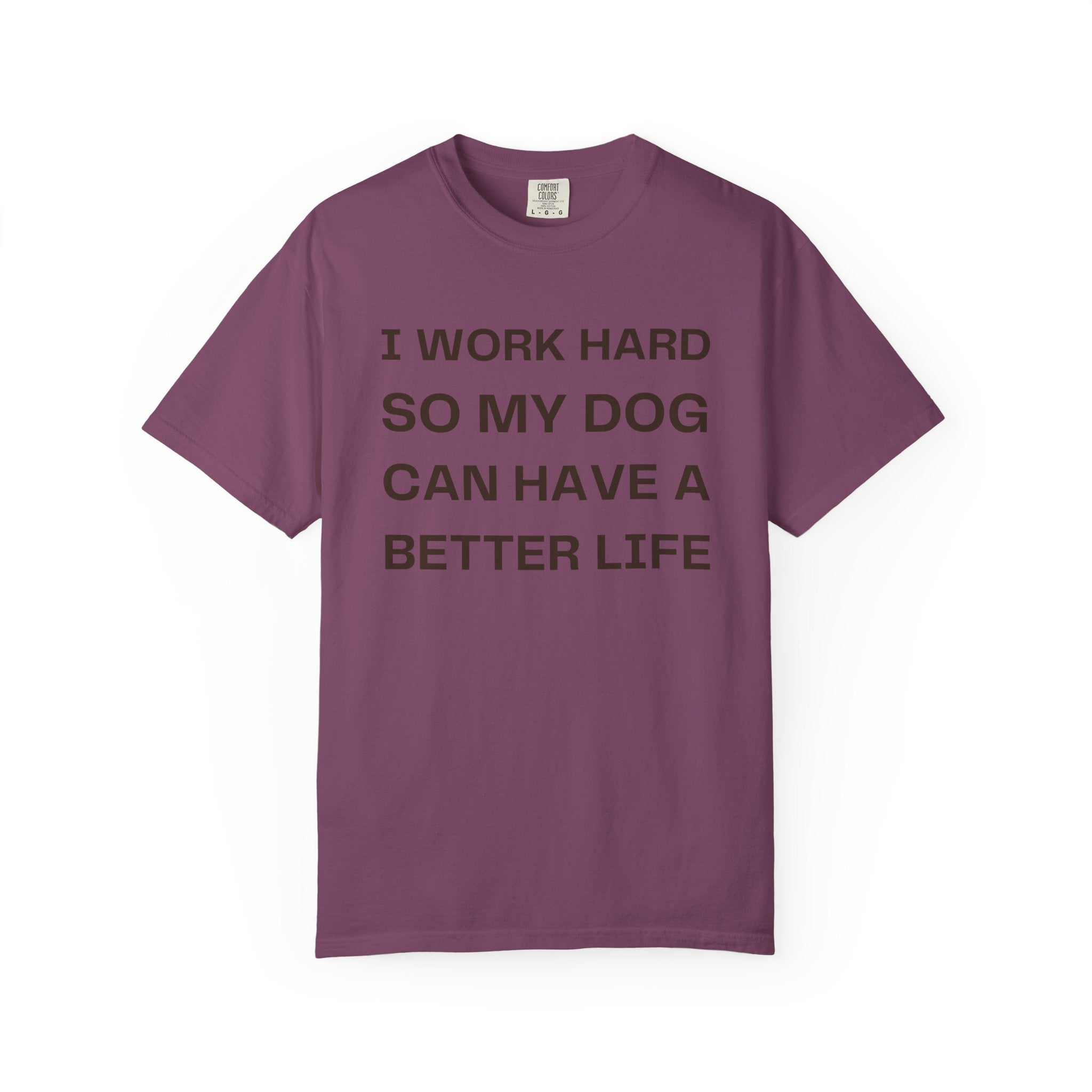 Dog Lover T-Shirt - "I Work Hard So My Dog Can Have A Better Life" Casual Tee
