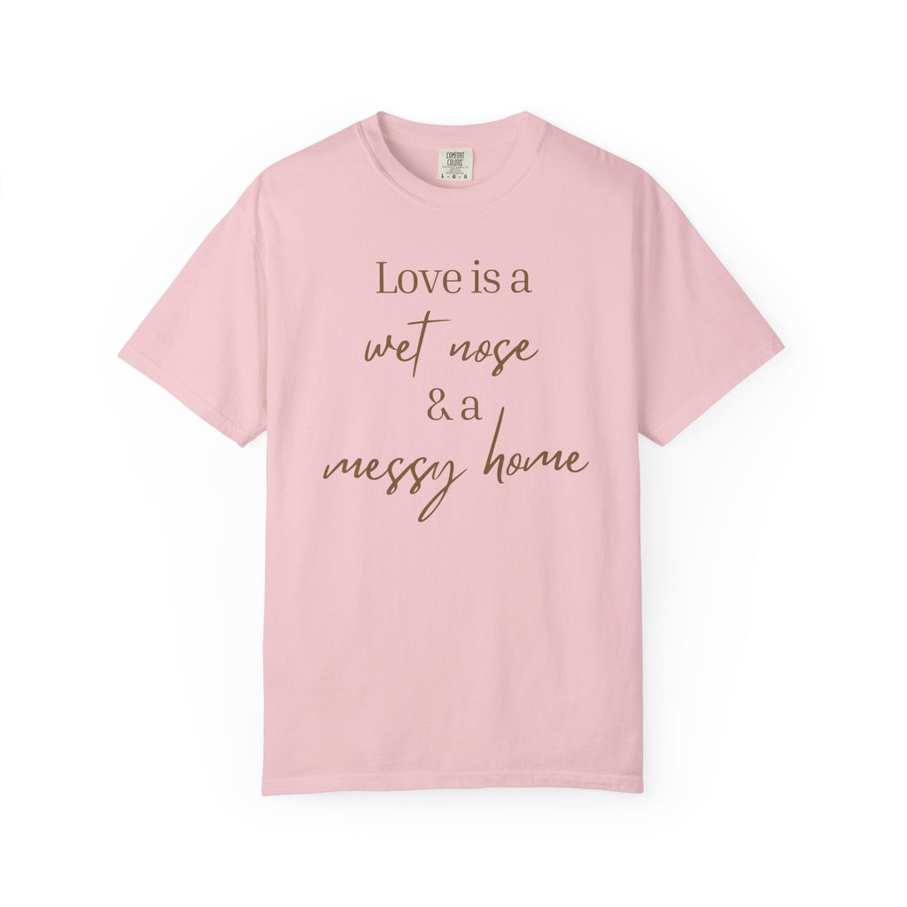 T-Shirt — “Love is a Wet Nose & a Messy Home” Graphic Tee