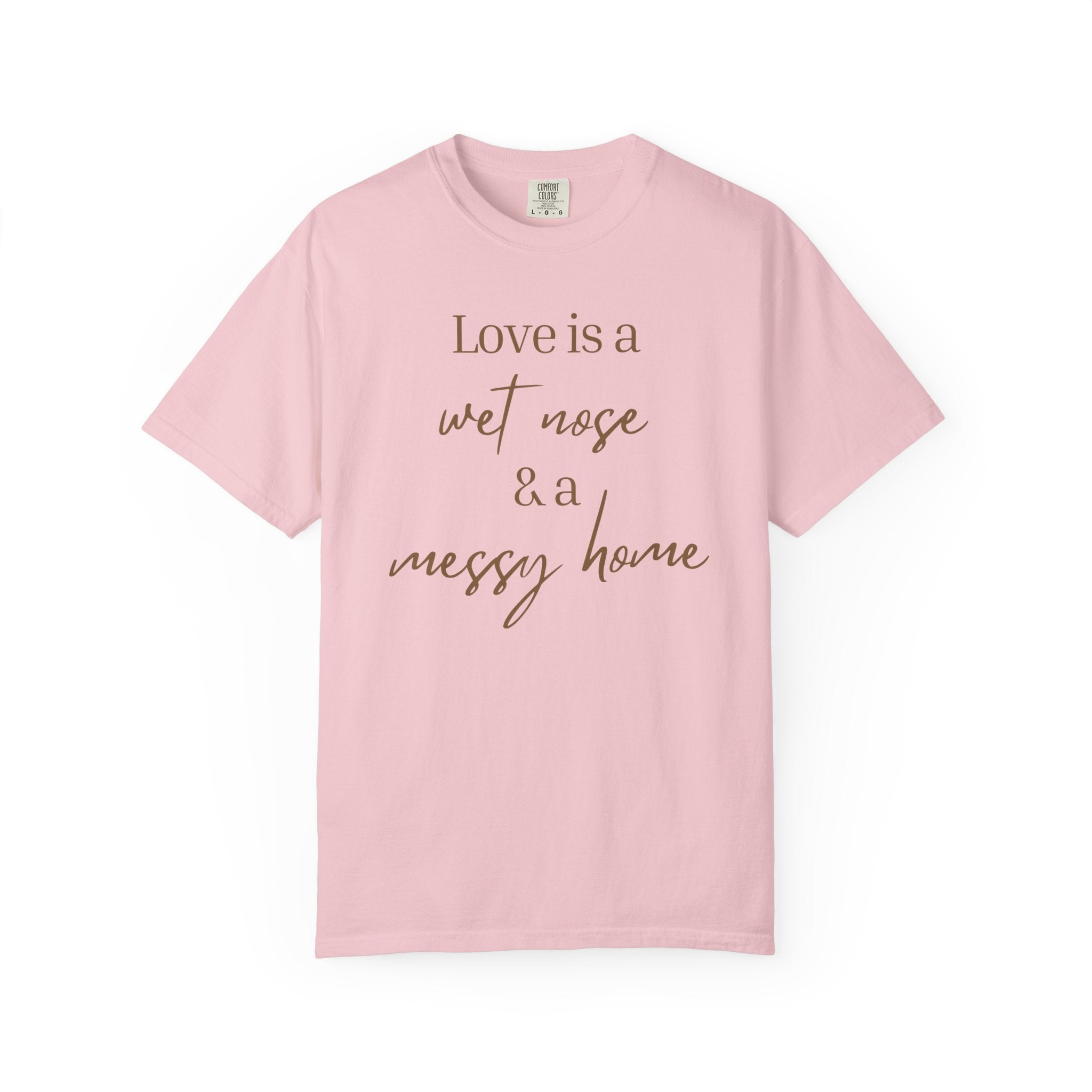 T-Shirt — “Love is a Wet Nose & a Messy Home” Graphic Tee