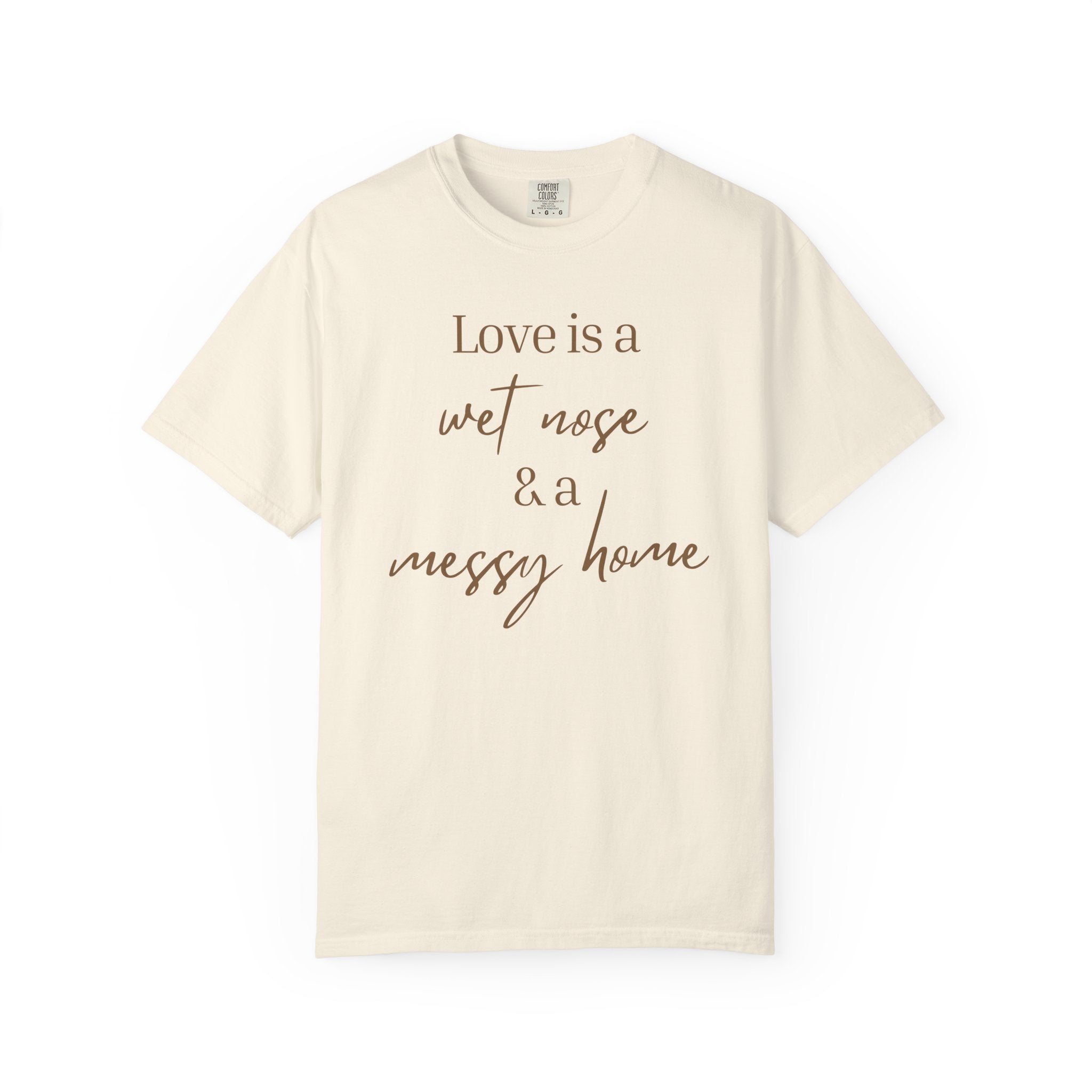 T-Shirt — “Love is a Wet Nose & a Messy Home” Graphic Tee
