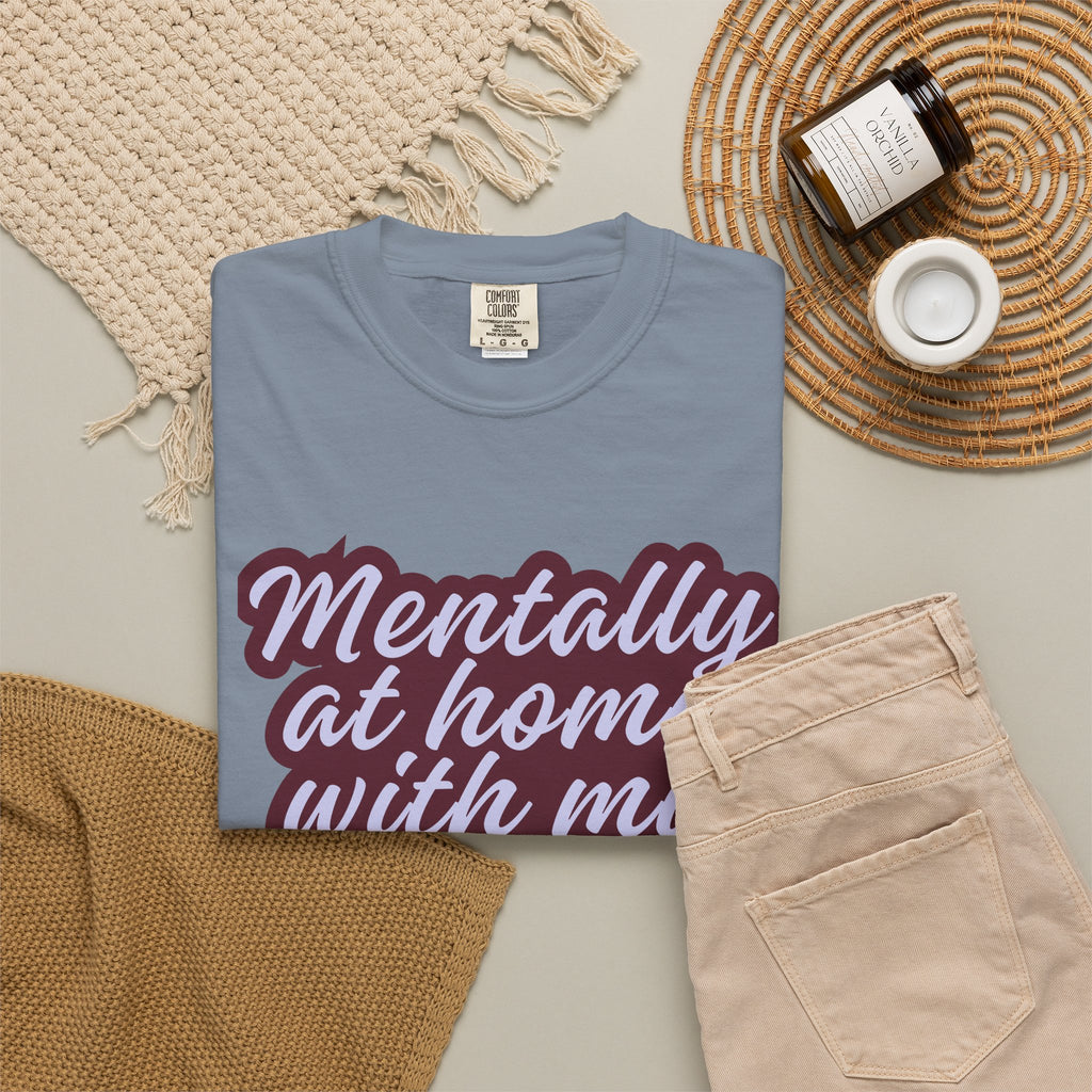 Mentally At Home With My Pet T-Shirt | Funny Dog & Cat Lover Graphic Tee | Cozy Garment-Dyed Unisex Shirt