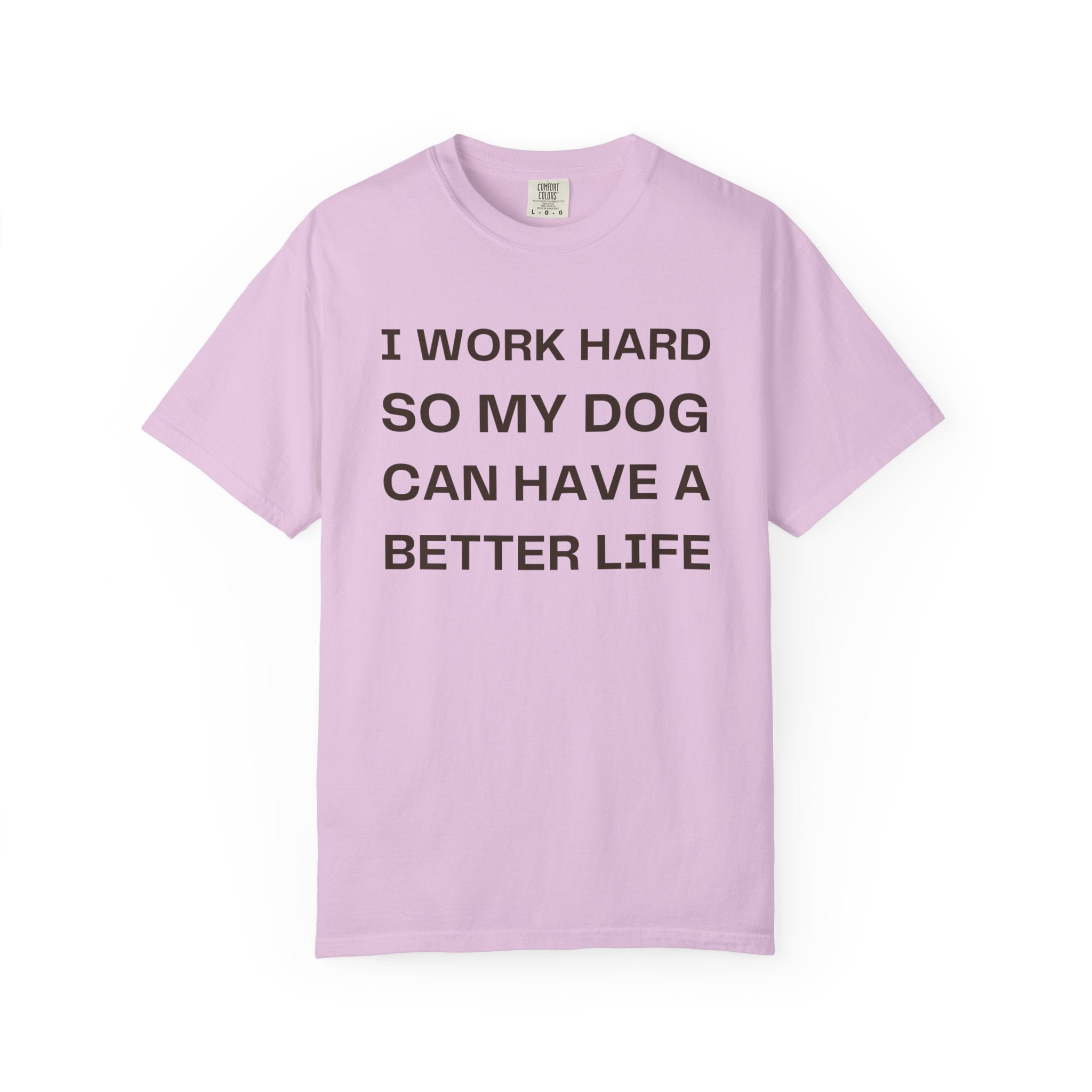 Dog Lover T-Shirt - "I Work Hard So My Dog Can Have A Better Life" Casual Tee