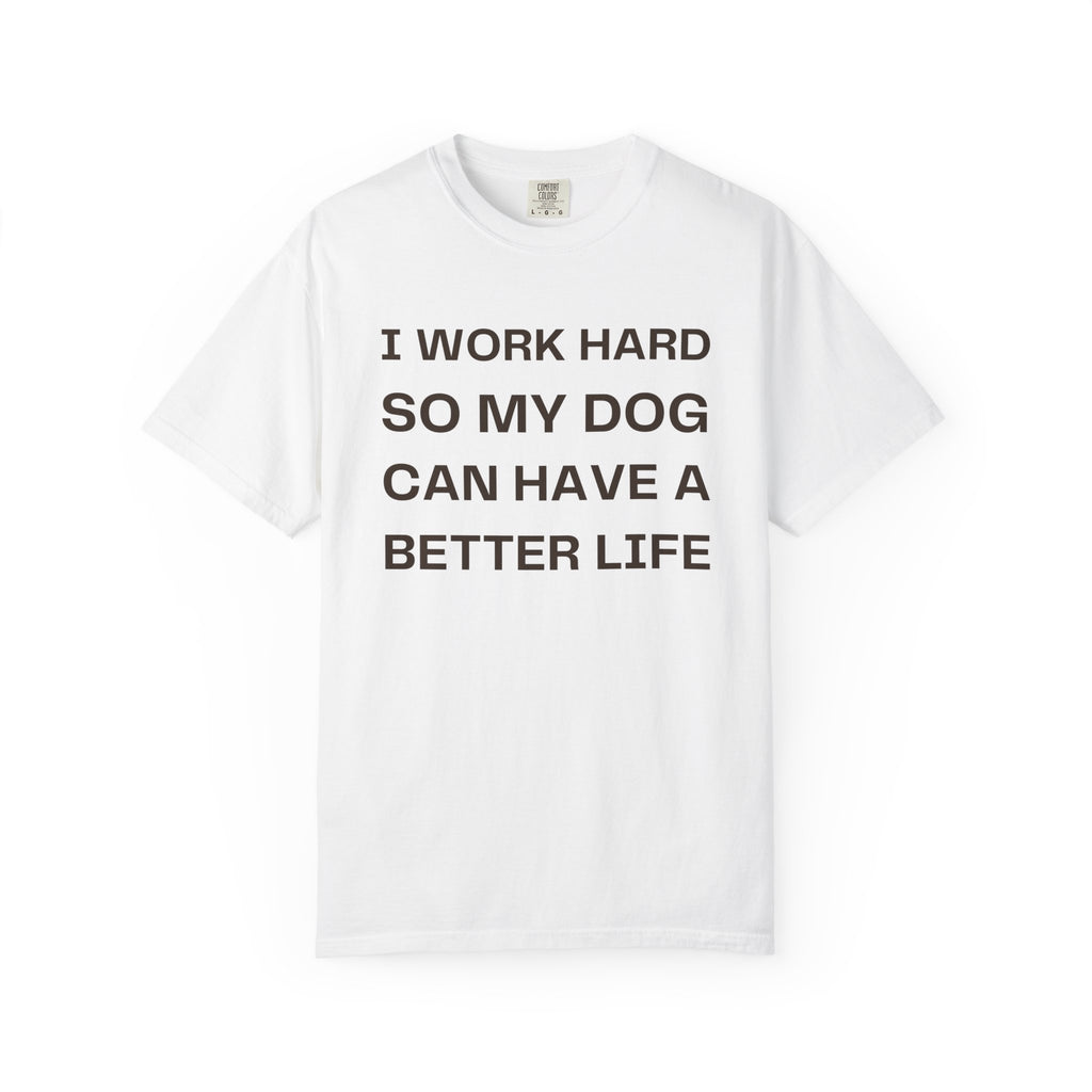 Dog Lover T-Shirt - "I Work Hard So My Dog Can Have A Better Life" Casual Tee