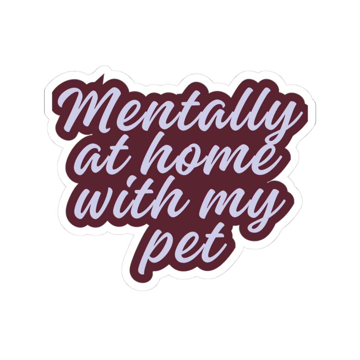 Mentally at Home with My Pet Kiss-Cut Sticker | Funny Pet Lover Laptop Decal | Cozy Cat & Dog Owner Vinyl Sticker