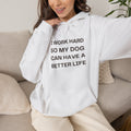 Dog Lover Hoodie — "I Work Hard So My Dog Can Have a Better Life" Casual Pullover