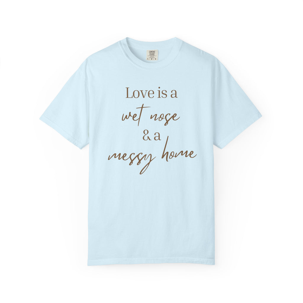 T-Shirt — “Love is a Wet Nose & a Messy Home” Graphic Tee