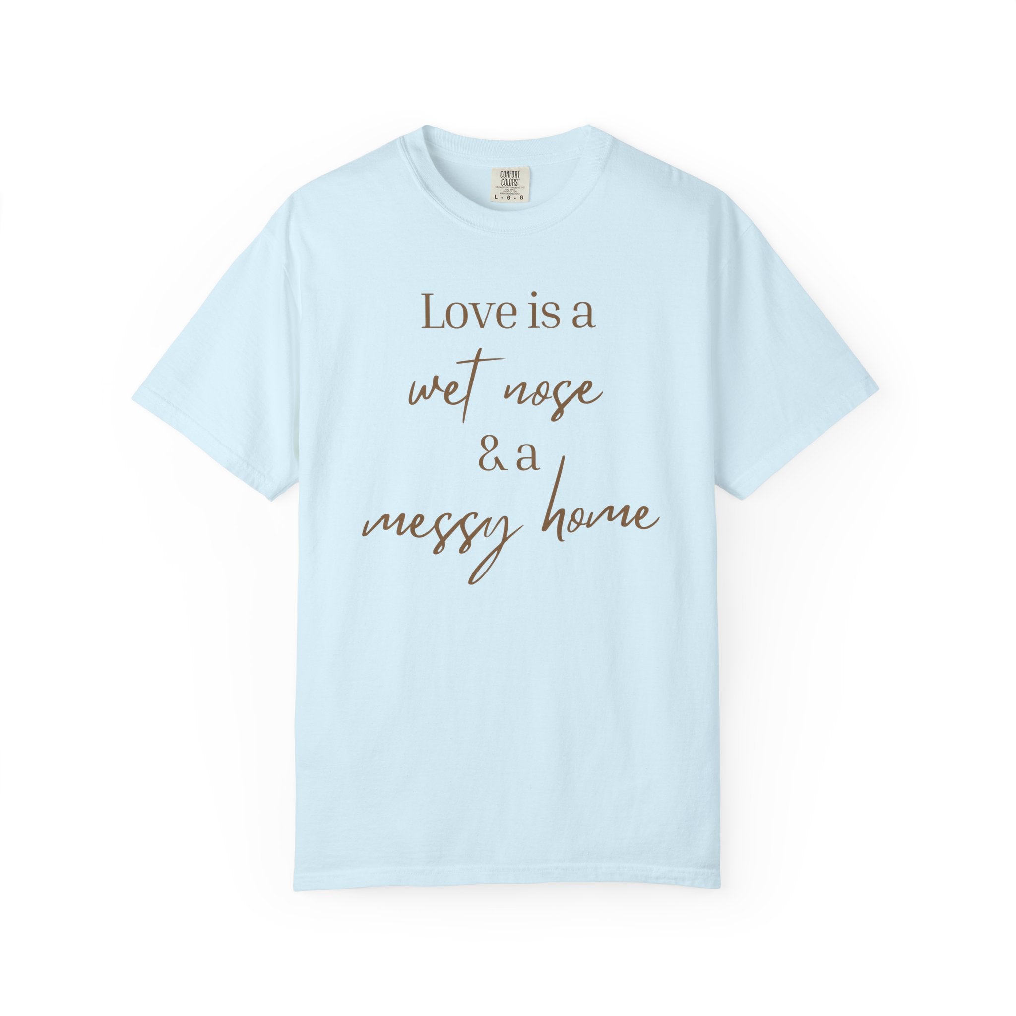 T-Shirt — “Love is a Wet Nose & a Messy Home” Graphic Tee