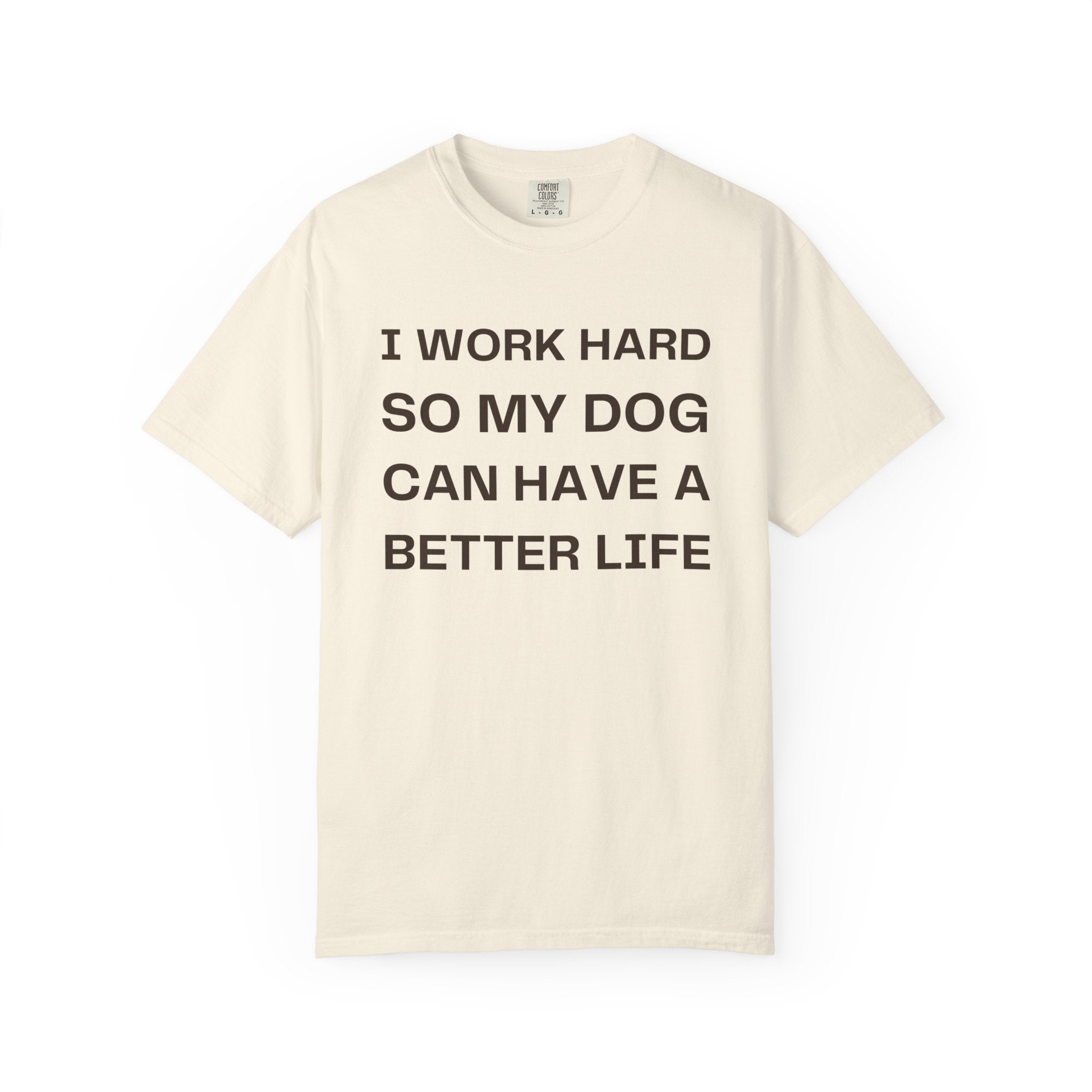 Dog Lover T-Shirt - "I Work Hard So My Dog Can Have A Better Life" Casual Tee