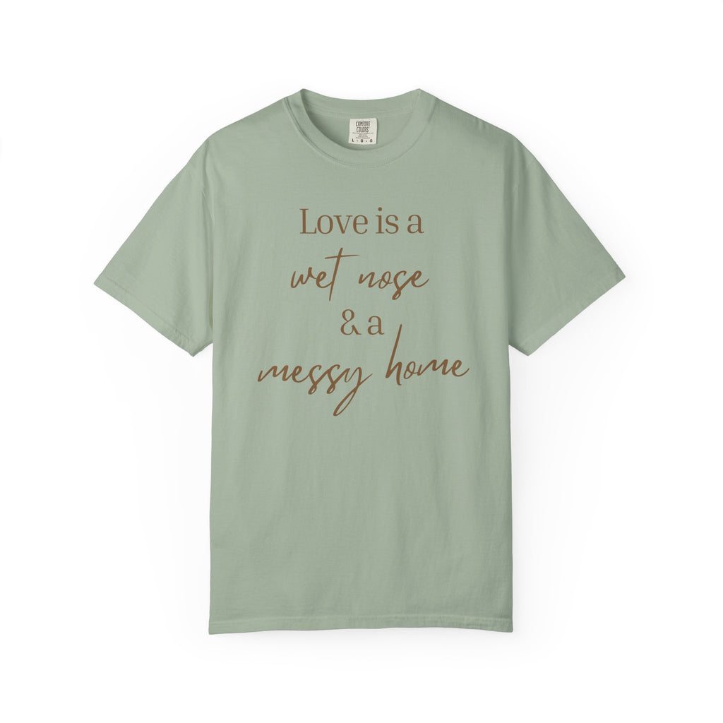 T-Shirt — “Love is a Wet Nose & a Messy Home” Graphic Tee