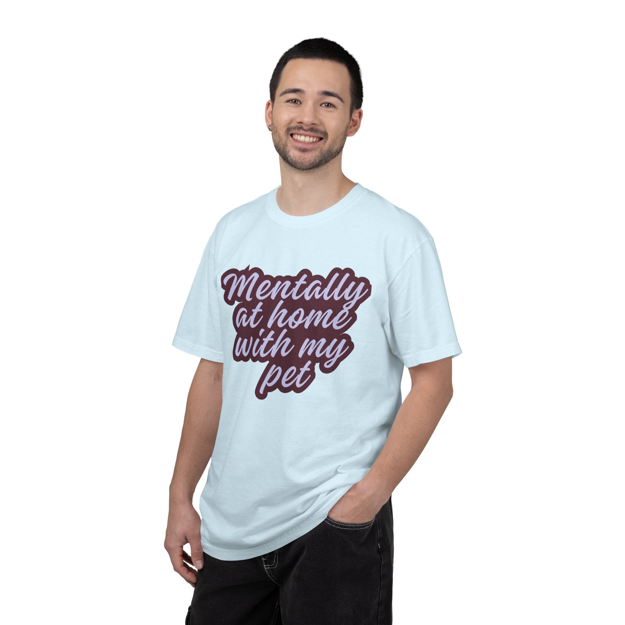 Mentally At Home With My Pet T-Shirt | Funny Dog & Cat Lover Graphic Tee | Cozy Garment-Dyed Unisex Shirt