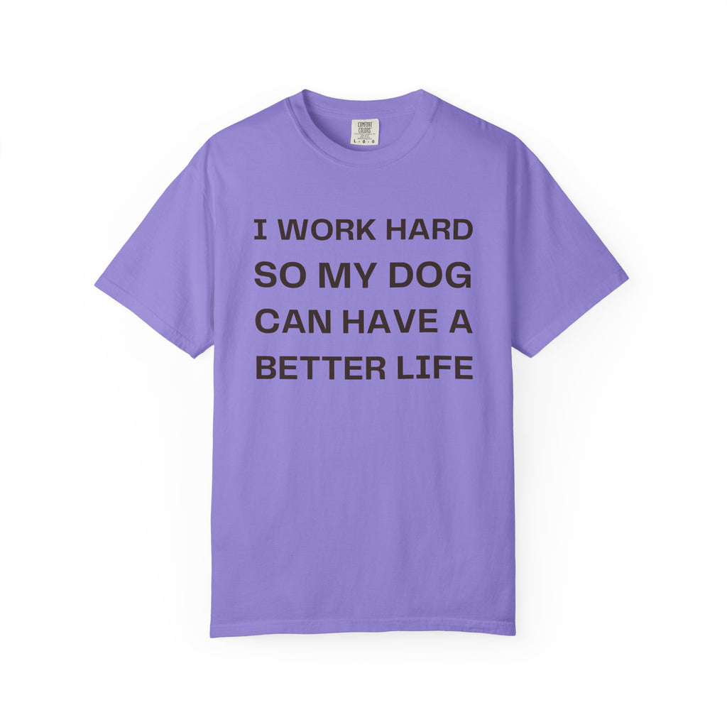 Dog Lover T-Shirt - "I Work Hard So My Dog Can Have A Better Life" Casual Tee