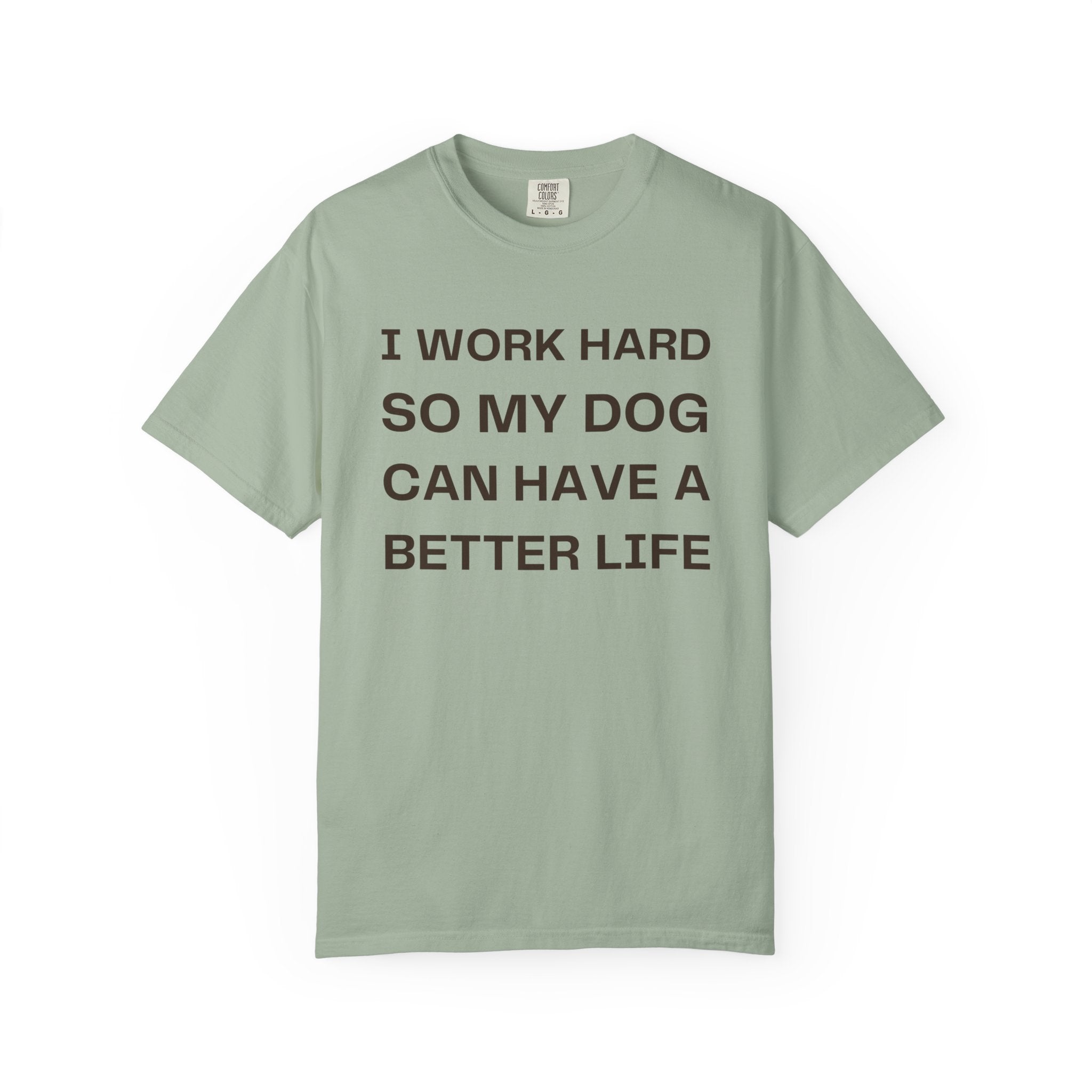 Dog Lover T-Shirt - "I Work Hard So My Dog Can Have A Better Life" Casual Tee