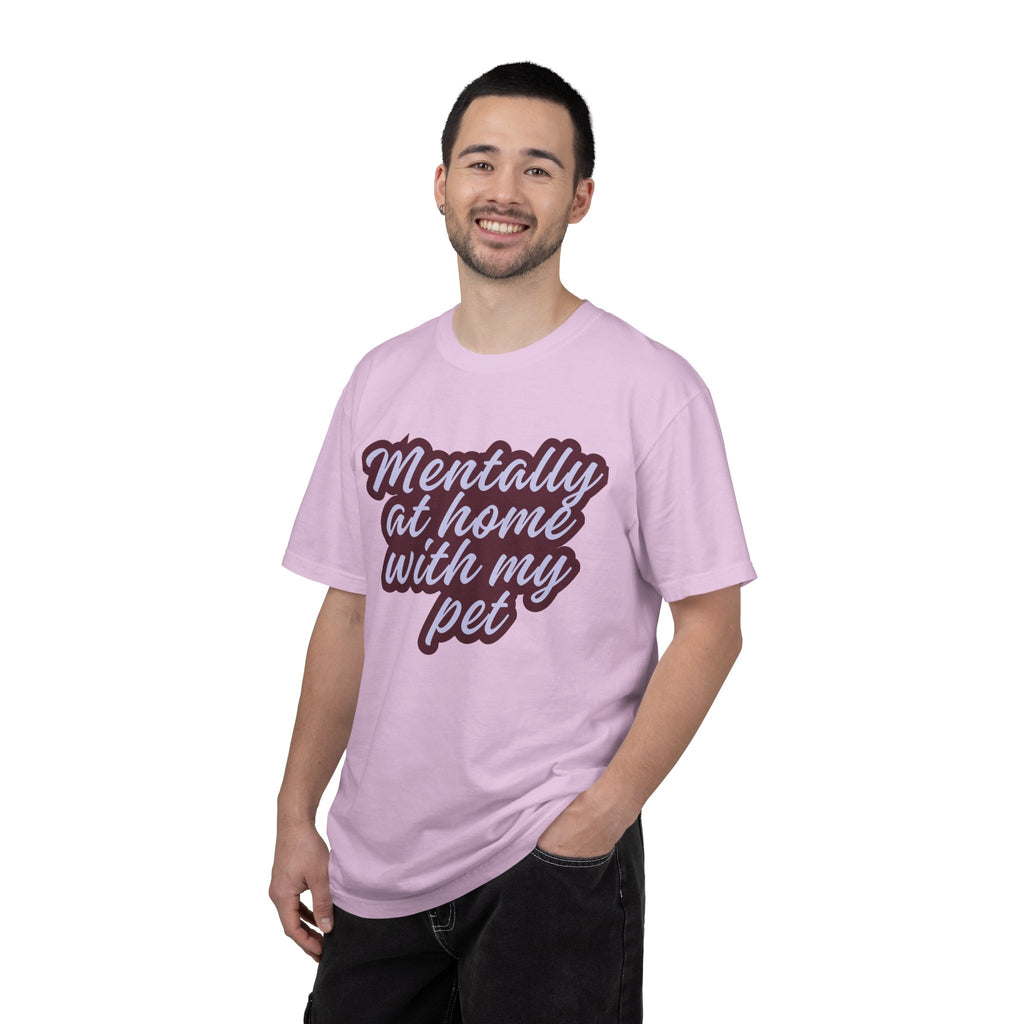Mentally At Home With My Pet T-Shirt | Funny Dog & Cat Lover Graphic Tee | Cozy Garment-Dyed Unisex Shirt